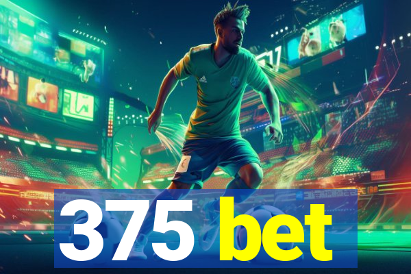 375 bet